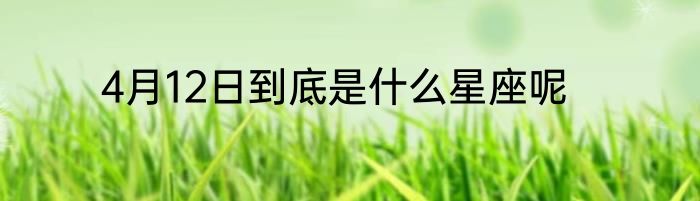 4月12日到底是什么星座呢
