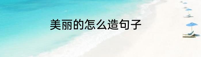 美丽的怎么造句子
