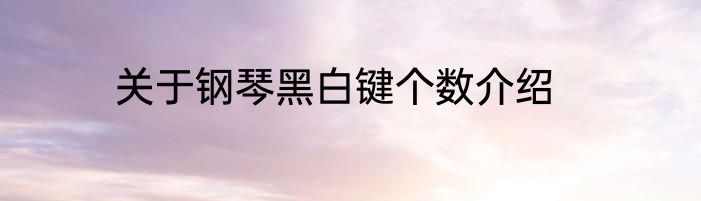关于钢琴黑白键个数介绍