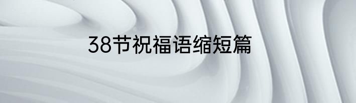 38节祝福语缩短篇
