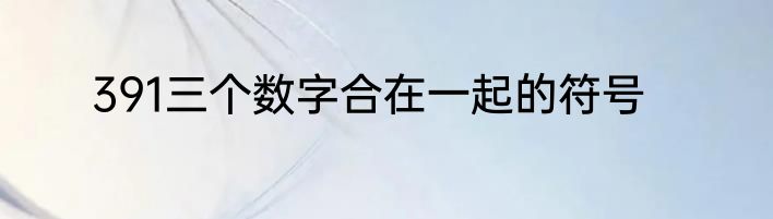 391三个数字合在一起的符号