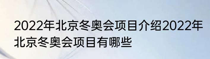 2022年北京冬奥会项目介绍2022年北京冬奥会项目有哪些
