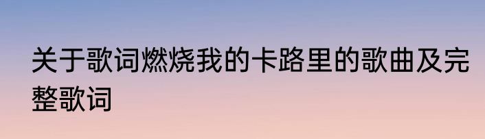 关于歌词燃烧我的卡路里的歌曲及完整歌词