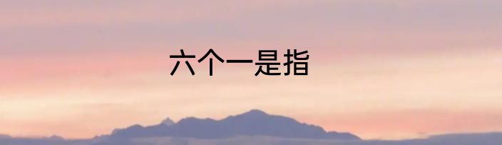 六个一是指