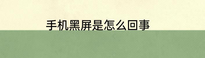手机黑屏是怎么回事