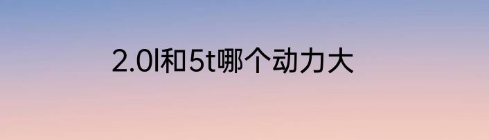 2.0l和5t哪个动力大