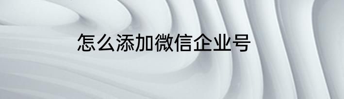 怎么添加微信企业号