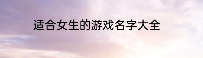 适合女生的游戏名字大全