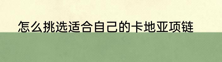 怎么挑选适合自己的卡地亚项链