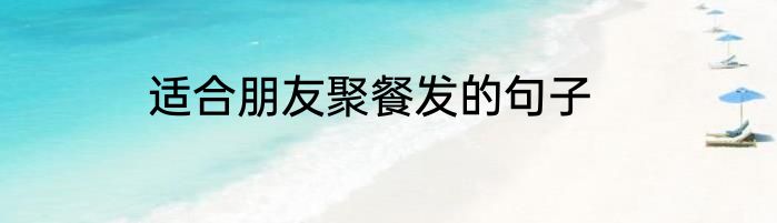 适合朋友聚餐发的句子