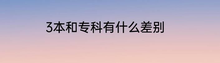 3本和专科有什么差别