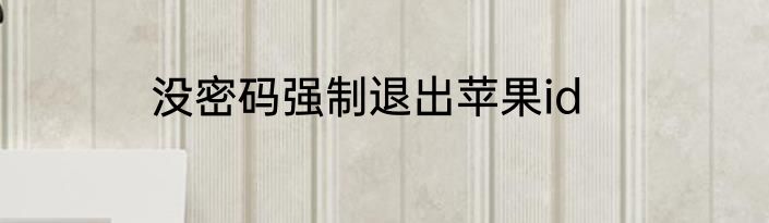 没密码强制退出苹果id