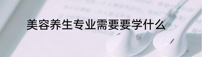 美容养生专业需要要学什么