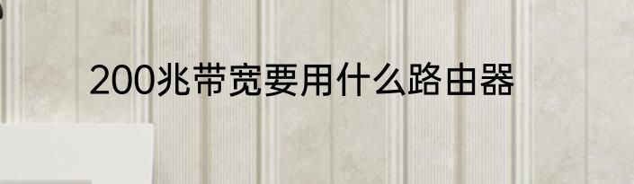 200兆带宽要用什么路由器