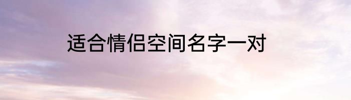 适合情侣空间名字一对