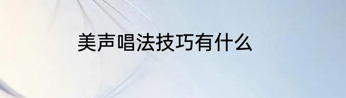 美声唱法技巧有什么