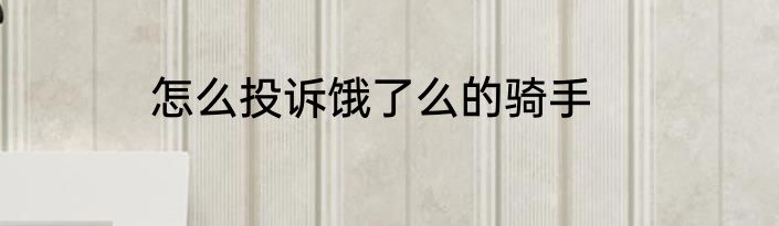 怎么投诉饿了么的骑手