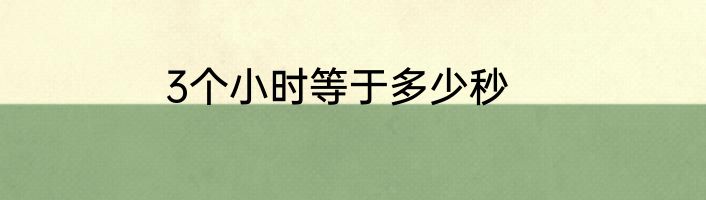 3个小时等于多少秒