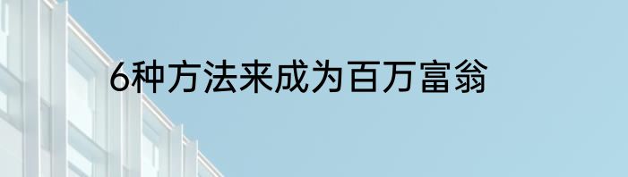 6种方法来成为百万富翁