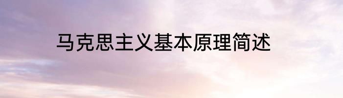马克思主义基本原理简述