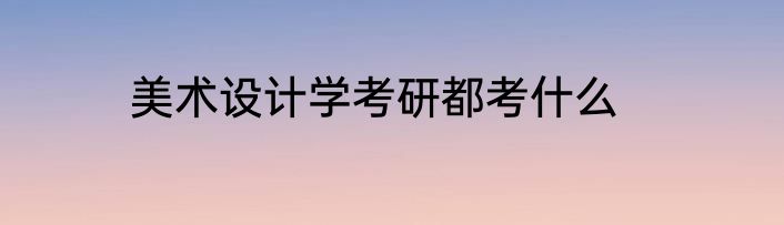 美术设计学考研都考什么