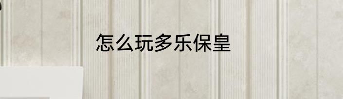 怎么玩多乐保皇