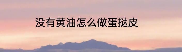 没有黄油怎么做蛋挞皮