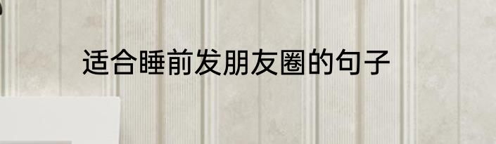 适合睡前发朋友圈的句子