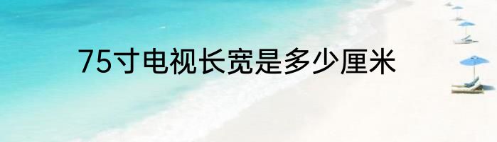 75寸电视长宽是多少厘米