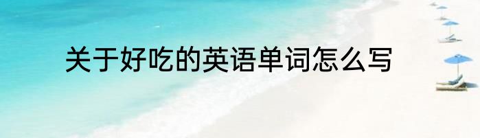 关于好吃的英语单词怎么写