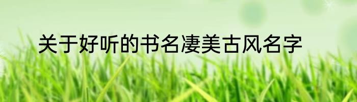 关于好听的书名凄美古风名字