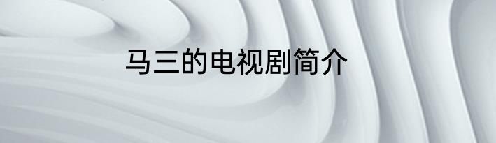 马三的电视剧简介