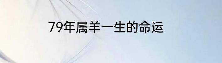 79年属羊一生的命运