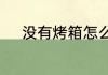 没有烤箱怎么做叉烧肉要具体的