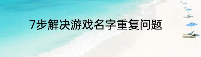 7步解决游戏名字重复问题