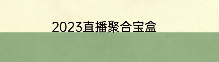2023直播聚合宝盒