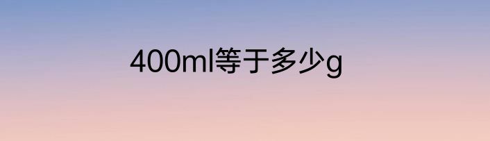 400ml等于多少g