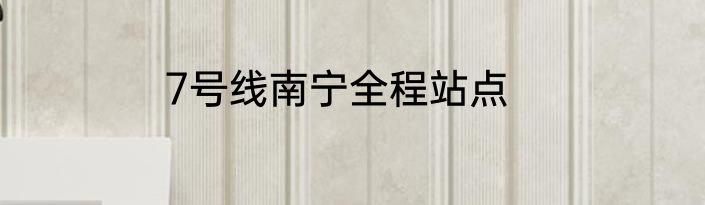 7号线南宁全程站点