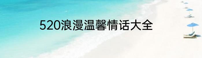 520浪漫温馨情话大全