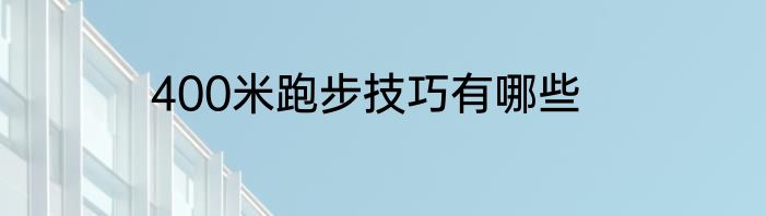 400米跑步技巧有哪些