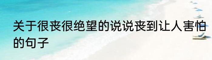 关于很丧很绝望的说说丧到让人害怕的句子