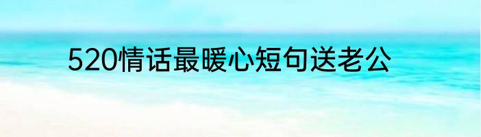 520情话最暖心短句送老公