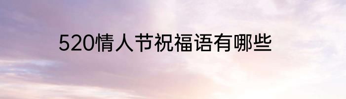 520情人节祝福语有哪些