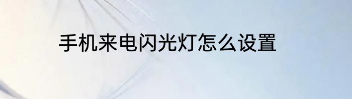 手机来电闪光灯怎么设置
