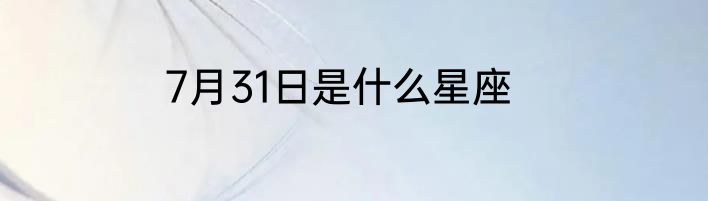 7月31日是什么星座