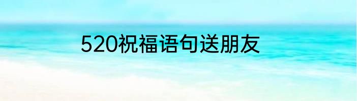 520祝福语句送朋友