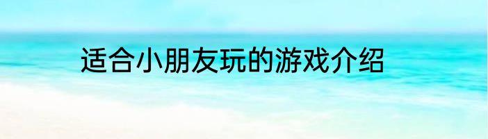适合小朋友玩的游戏介绍