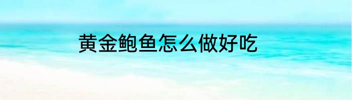 黄金鲍鱼怎么做好吃