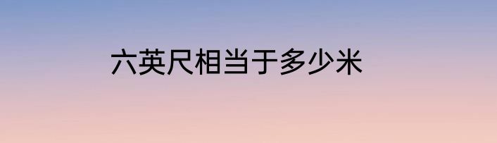 六英尺相当于多少米