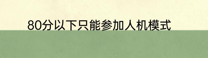 80分以下只能参加人机模式